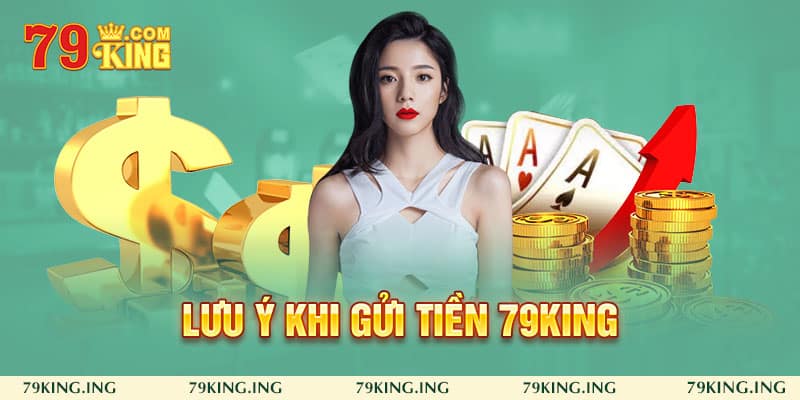 Những lưu ý quan trọng khi gửi tiền 79king