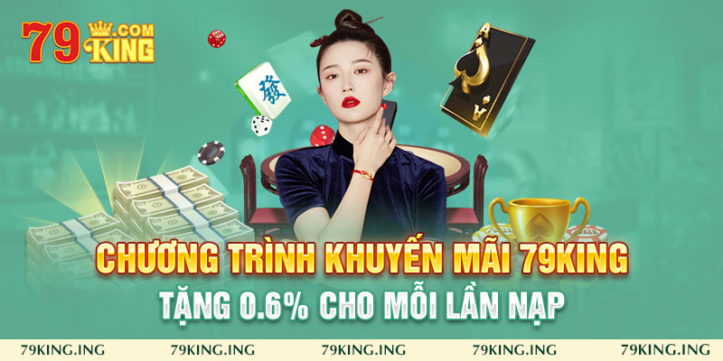 Khuyến mãi 79King tặng 0.6% cho mỗi lần nạp