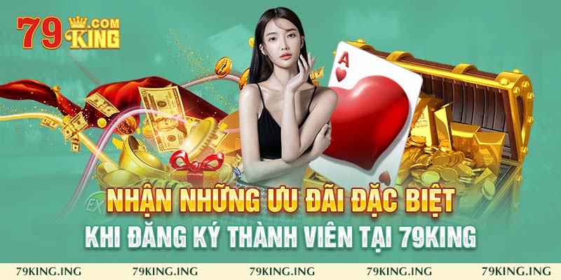 những ưu đãi đặc biệt khi đăng khý thành viên tại 79king