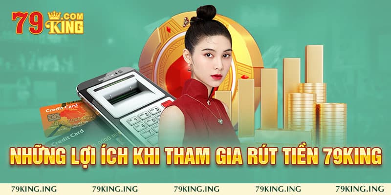 Những lợi ích khi tham gia rút tiền 79King