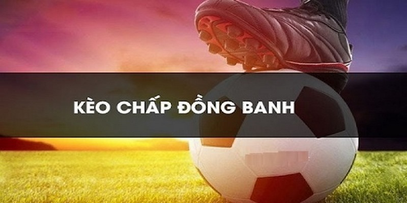 Bí kíp bắt kèo chấp đồng banh chắc thắng